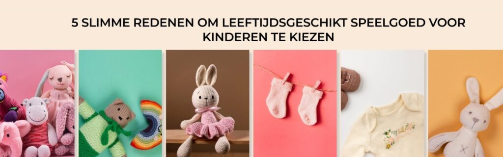 5 Slimme Redenen om Leeftijdsgeschikt Speelgoed voor Kinderen te Kiezen